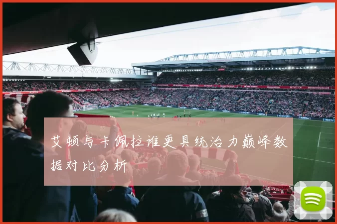 艾顿与卡佩拉谁更具统治力巅峰数据对比分析