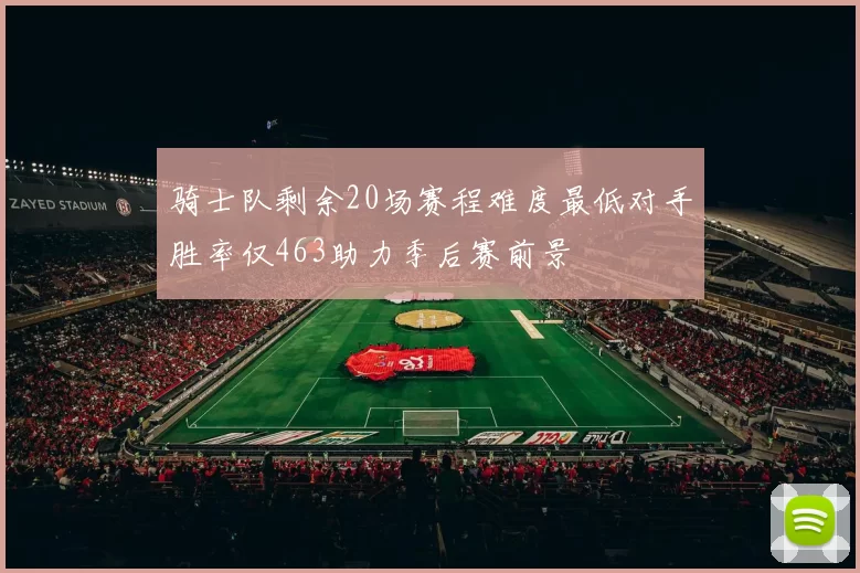 骑士队剩余20场赛程难度最低对手胜率仅463助力季后赛前景