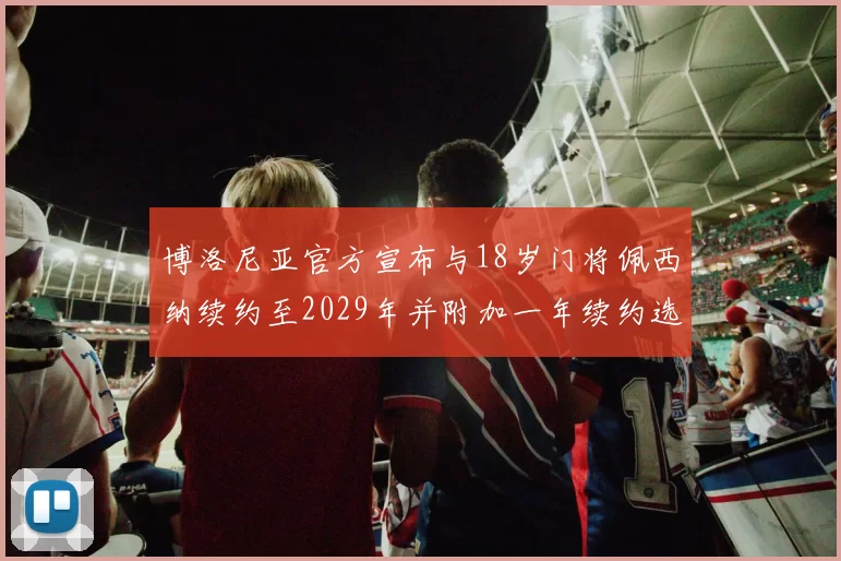 博洛尼亚官方宣布与18岁门将佩西纳续约至2029年并附加一年续约选项