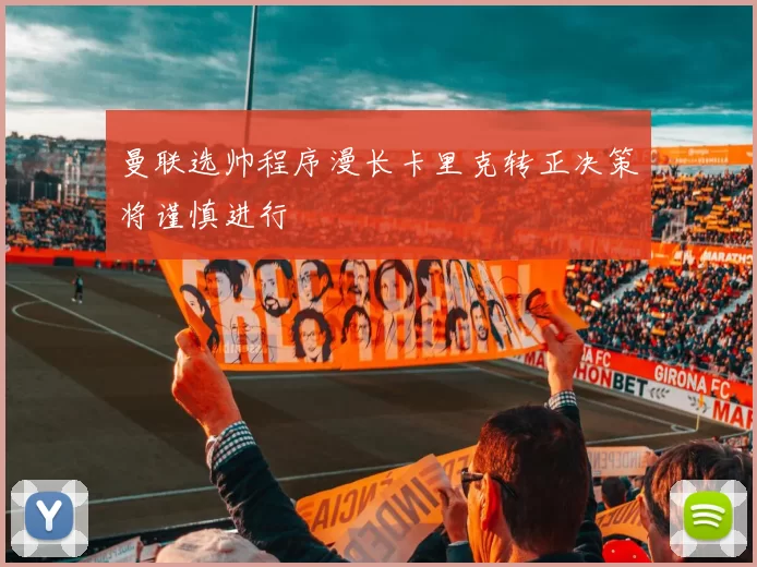 曼联选帅程序漫长卡里克转正决策将谨慎进行