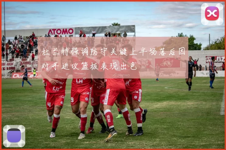 杜兰特强调防守关键上半场落后因对手进攻篮板表现出色